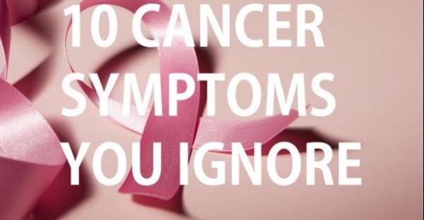 10 Cancer symptoms you keep ignoring